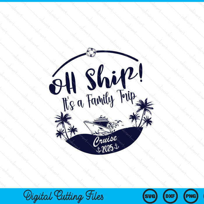 Oh Ship! It's A Family Trip  Cruise 2025 SVG PNG Digital Printable Files