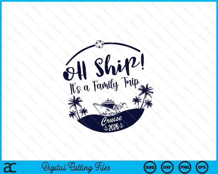 Oh Ship! It's A Family Trip Cruise 2026 SVG PNG Digital Printable Files