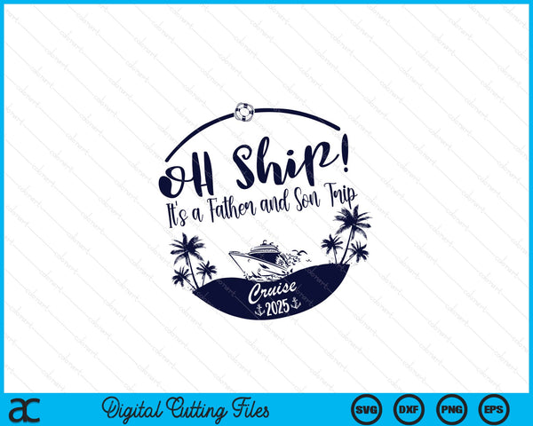 Oh Ship! It's A Father and Son Trip Cruise 2025 SVG PNG Digital Printable Files