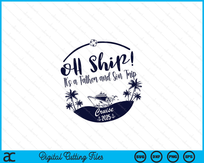 Oh Ship! It's A Father and Son Trip Cruise 2025 SVG PNG Digital Printable Files
