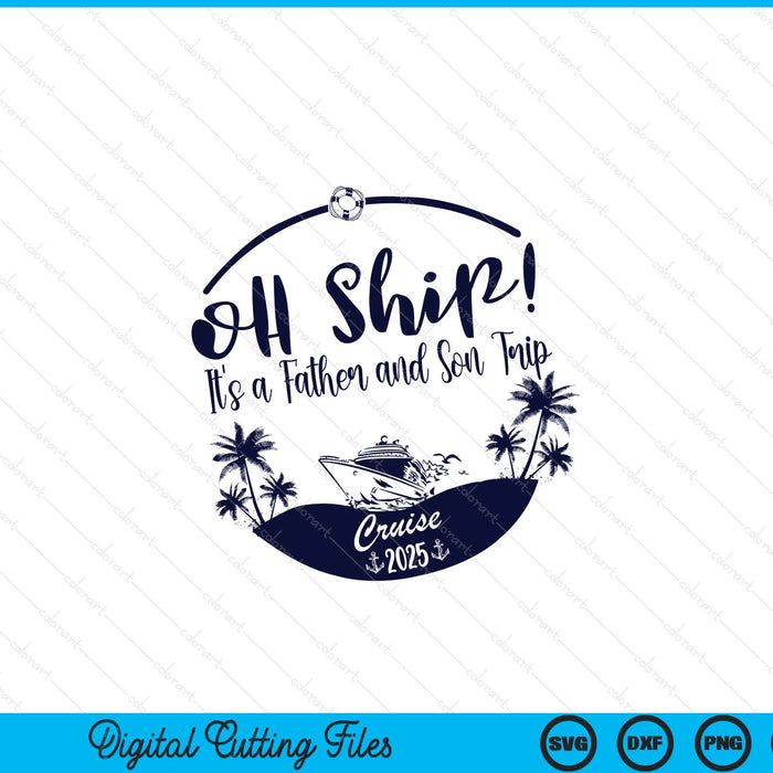 Oh Ship! It's A Father and Son Trip Cruise 2025 SVG PNG Digital Printable Files