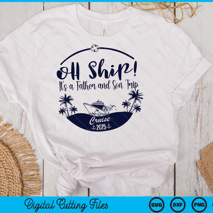Oh Ship! It's A Father and Son Trip Cruise 2025 SVG PNG Digital Printable Files