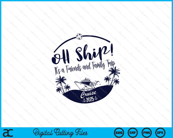 Oh ship! it's a friends and family trip cruise 2025 SVG cut file