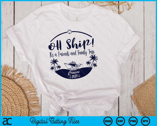 Oh Ship! It's A Friends and Family Trip Cruise 2027 SVG PNG Digital Printable Files