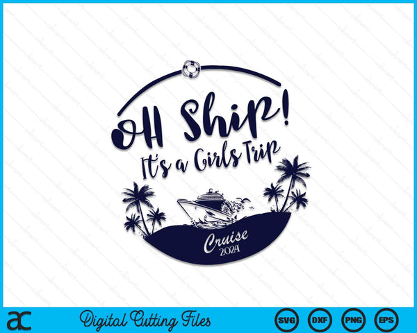 Oh Ship! It's A Girls Trip Cruise 2024 SVG PNG Digital Cutting Files