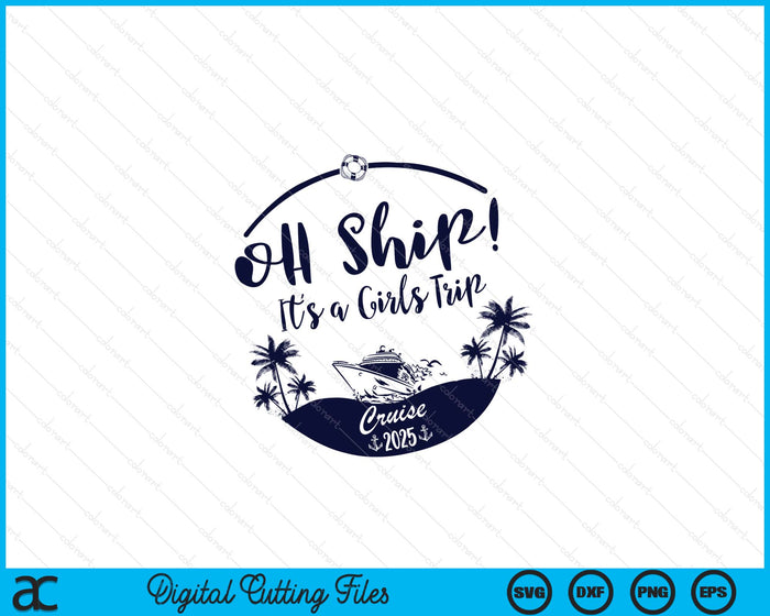 Oh Ship! It's A Girls Trip Cruise 2025 SVG PNG Digital Printable Files