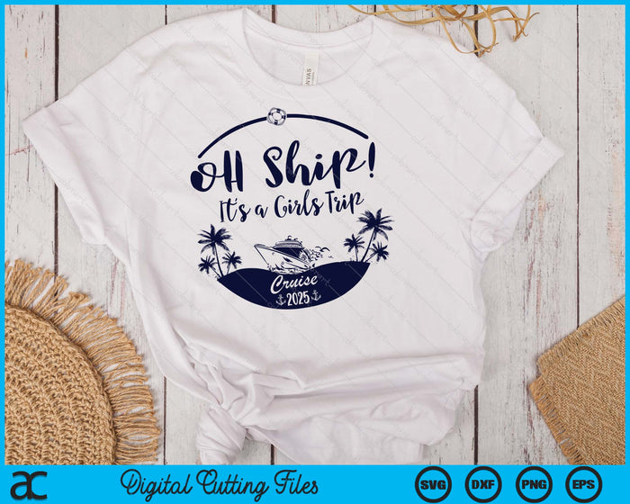 Oh Ship! It's A Girls Trip Cruise 2025 SVG PNG Digital Printable Files
