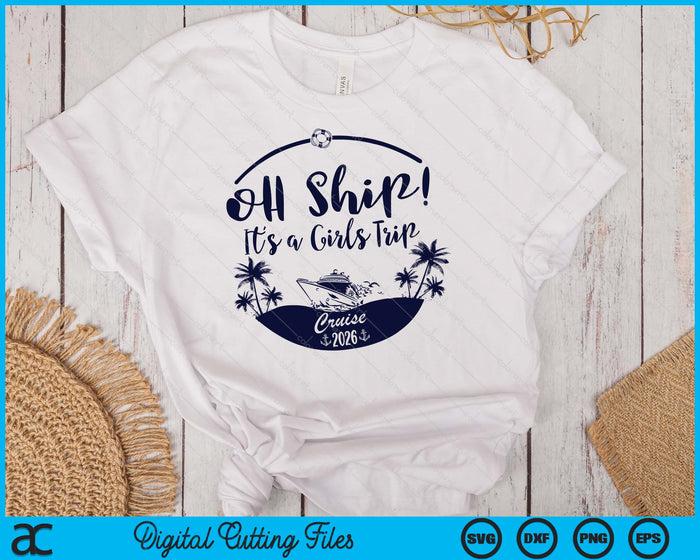 Oh Ship! It's A Girls Trip Cruise 2026 SVG PNG Digital Printable Files