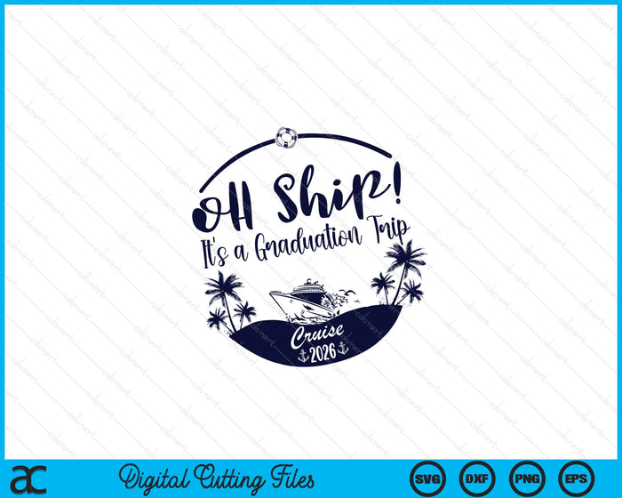 Oh Ship! It's A Graduation Trip Cruise 2026 SVG PNG Digital Printable Files