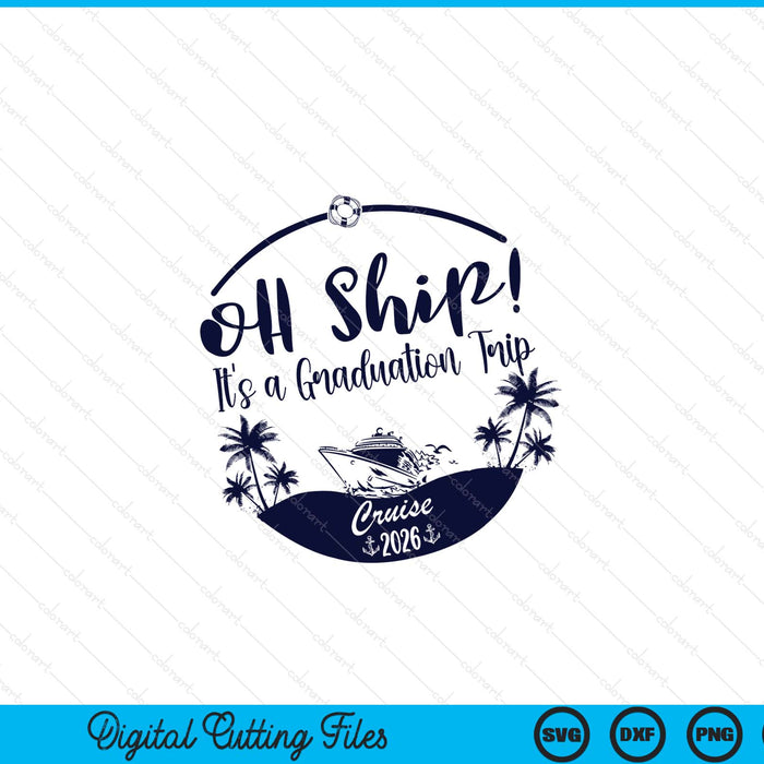 Oh Ship! It's A Graduation Trip Cruise 2026 SVG PNG Digital Printable Files