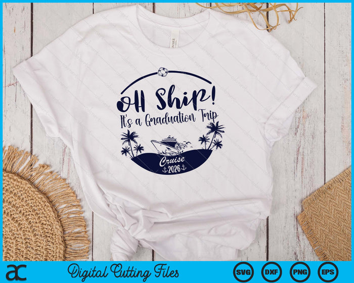 Oh Ship! It's A Graduation Trip Cruise 2026 SVG PNG Digital Printable Files