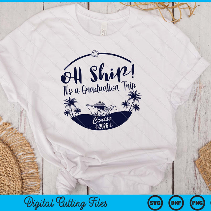 Oh Ship! It's A Graduation Trip Cruise 2026 SVG PNG Digital Printable Files