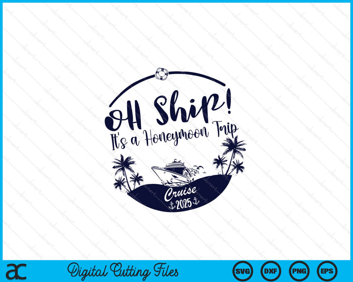 Oh Ship! It's A Honeymoon Trip Cruise 2025 SVG PNG Digital Printable Files