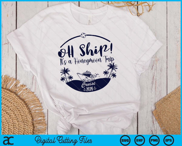 Oh Ship! It's A Honeymoon Trip Cruise 2026 SVG PNG Digital Printable Files