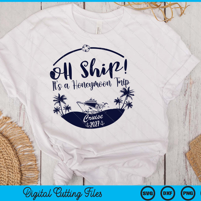 Oh Ship! It's A Honeymoon Trip Cruise 2027 SVG PNG Digital Printable Files