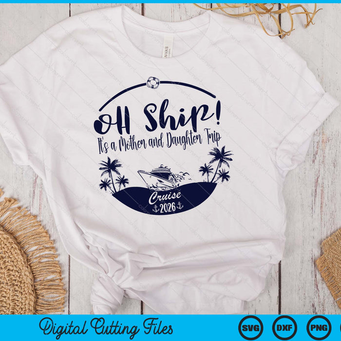 Oh Ship! It's A Mother and Daughter Trip Cruise 2026 SVG PNG Digital Printable Files