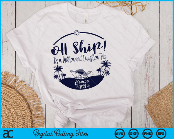 Oh Ship! It's A Mother and Daughter Trip Cruise 2027 SVG PNG Digital Printable Files