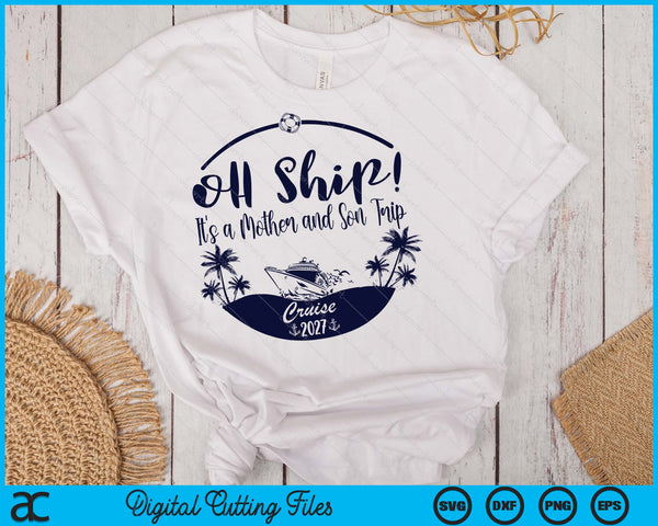 Oh Ship! It's A Mother and Son Trip Cruise 2027 SVG PNG Digital Printable Files