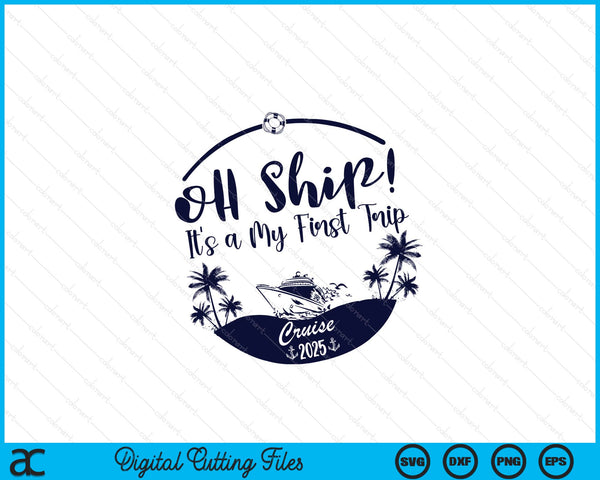 Oh Ship! It's A My First Trip Cruise 2025 SVG PNG Digital Printable Files