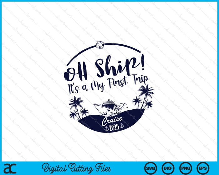 Oh Ship! It's A My First Trip Cruise 2025 SVG PNG Digital Printable Files