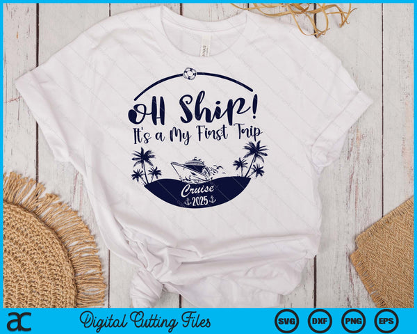 Oh Ship! It's A My First Trip Cruise 2025 SVG PNG Digital Printable Files