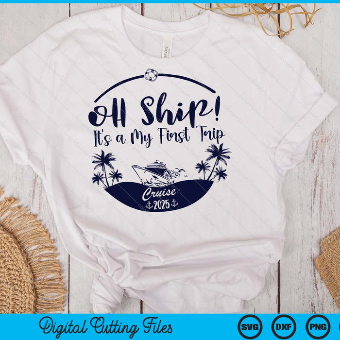 Oh Ship! It's A My First Trip Cruise 2025 SVG PNG Digital Printable Files
