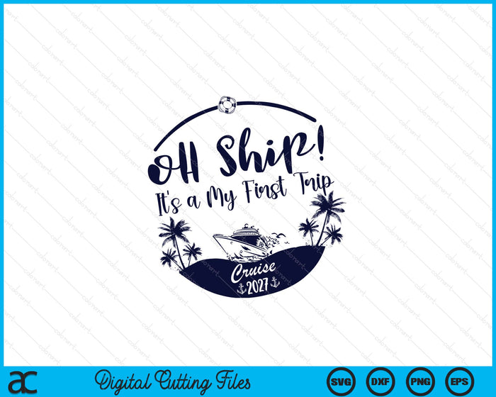 Oh Ship! It's A My First Trip Cruise 2027 SVG PNG Digital Printable Files