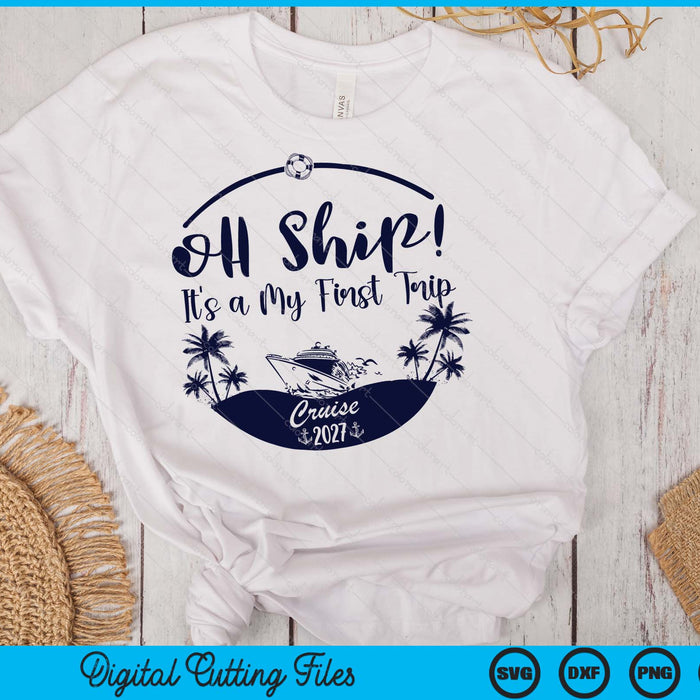 Oh Ship! It's A My First Trip Cruise 2027 SVG PNG Digital Printable Files