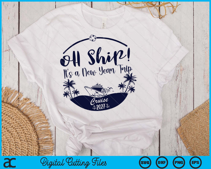 Oh Ship! It's A New Year Trip Cruise 2027 SVG PNG Digital Printable Files