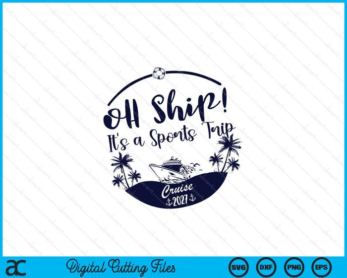 Oh Ship! It's A Sports Trip Cruise 2027 SVG PNG Digital Printable Files