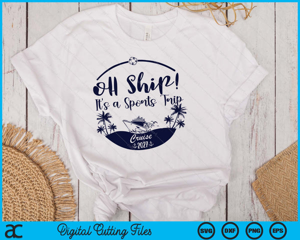 Oh Ship! It's A Sports Trip Cruise 2027 SVG PNG Digital Printable Files