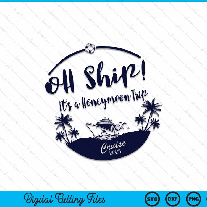 Oh Ship! It's My Honeymoon Trip Cruise 2023 SVG PNG Cutting Files
