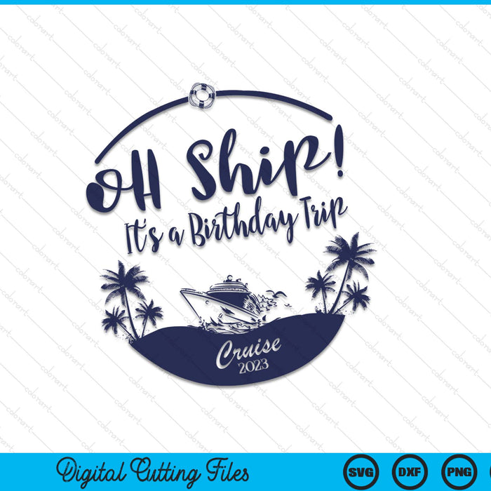 Oh Ship! It's a Birthday trip Cruise 2023 SVG PNG Cutting Files