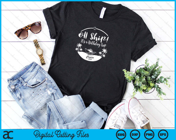 O schip! Het is een verjaardagsreis Cruise 2023 SVG PNG Cutting Files - on a t-shirt