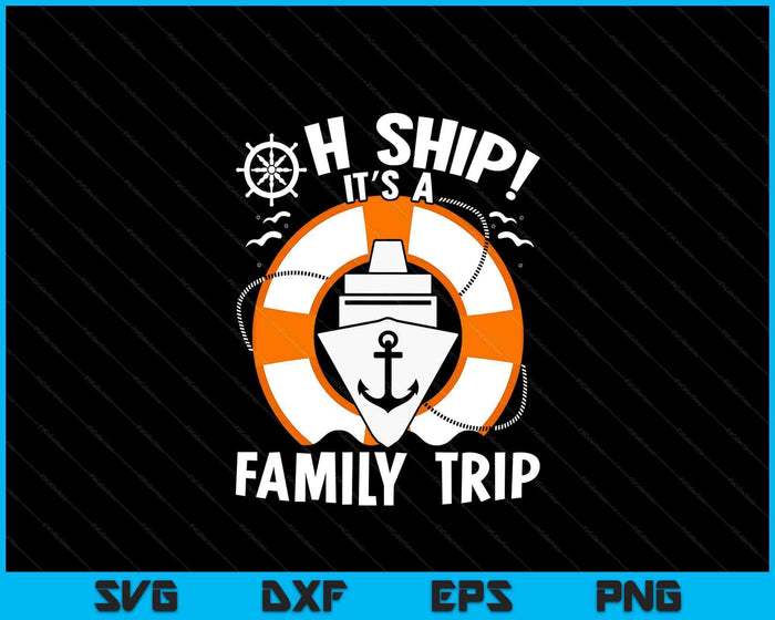 Oh Ship it's a Family Trip - Matching Group Family Cruise SVG PNG Digital Printable Files