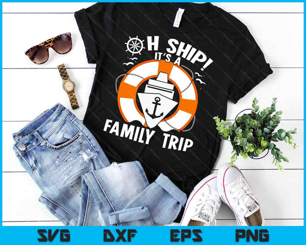 Oh Ship it's a Family Trip - Matching Group Family Cruise SVG PNG Digital Printable Files