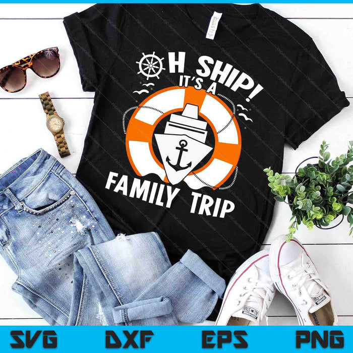 Oh Ship it's a Family Trip - Matching Group Family Cruise SVG PNG Digital Printable Files