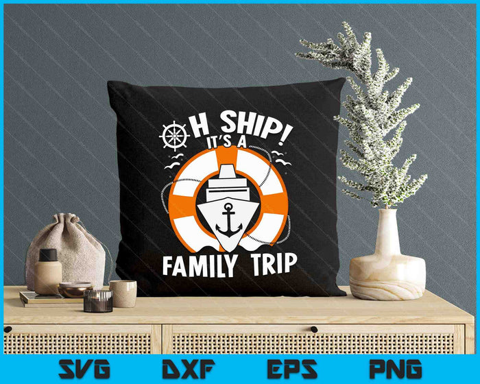 Oh Ship it's a Family Trip - Matching Group Family Cruise SVG PNG Digital Printable Files