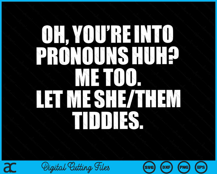 Oh You're Into Pronouns Huh Me Too Let Me She-Them Tiddies SVG PNG Digital Cutting Files