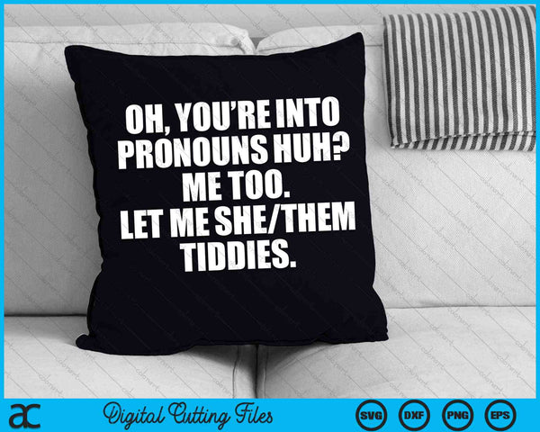 Oh You're Into Pronouns Huh Me Too Let Me She-Them Tiddies SVG PNG Digital Cutting Files
