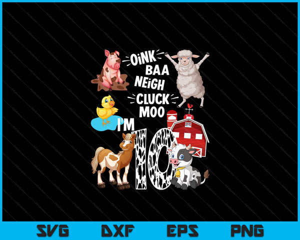 Oink Baa Neigh Cluck Moo I'm 10 Yrs Old Farm Theme Birthdays SVG PNG Digital Cutting Files