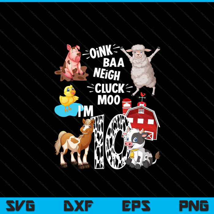 Oink Baa Neigh Cluck Moo I'm 10 Yrs Old Farm Theme Birthdays SVG PNG Digital Cutting Files