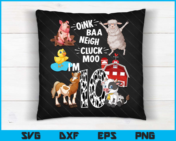 Oink Baa Neigh Cluck Moo I'm 10 Yrs Old Farm Theme Birthdays SVG PNG Digital Cutting Files