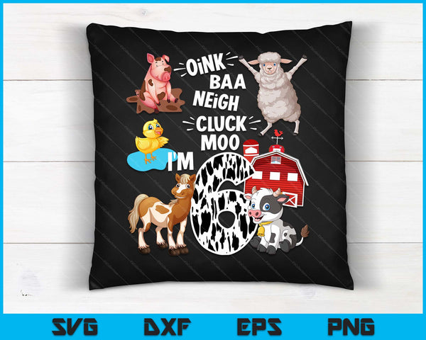 Oink Baa Neigh Cluck Moo I'm 6 Yrs Old Farm Theme Birthday SVG PNG Digital Cutting Files