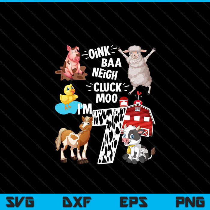 Oink Baa Neigh Cluck Moo I'm 7 Yrs Old Farm Theme Birthday SVG PNG Digital Cutting Files