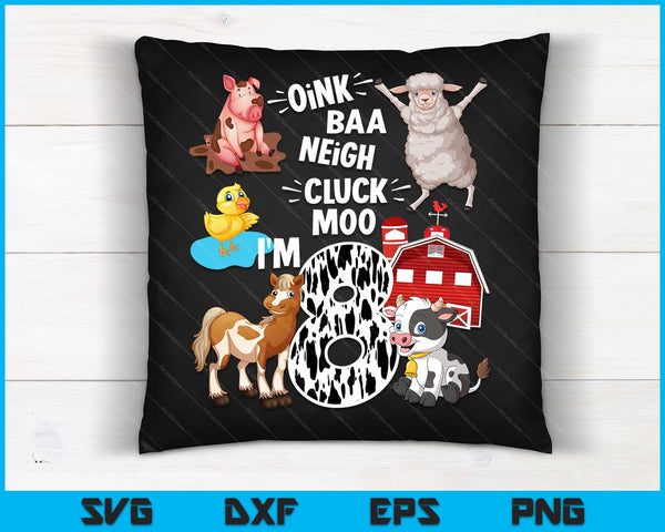 Oink Baa Neigh Cluck Moo I'm 8 Yrs Old Farm Theme Birthday SVG PNG Digital Cutting Files