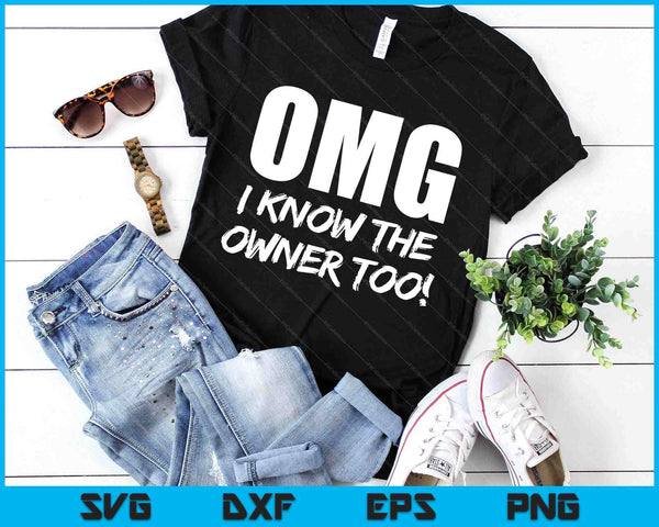 Omg I Know The Owner Too! Funny SVG PNG Digital Printable Files