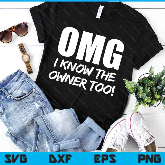 Omg I Know The Owner Too! Funny SVG PNG Digital Printable Files