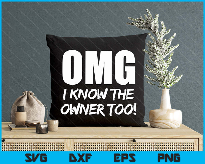 Omg I Know The Owner Too! Funny SVG PNG Digital Printable Files