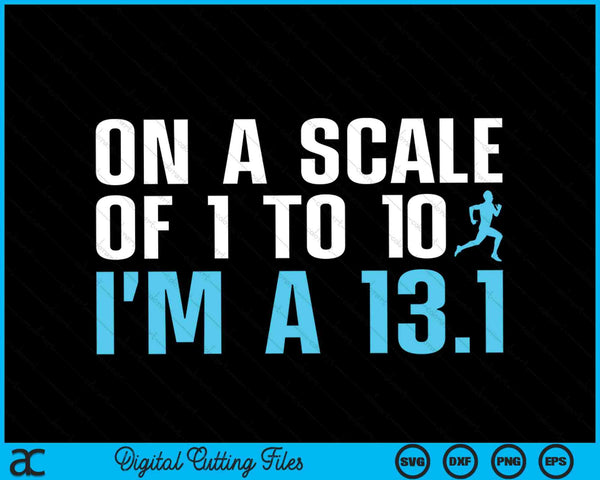 On a scale of 1 to 10 I'm a 13.1 marathon finisher SVG cut file